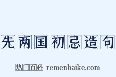 先两国初忌造句是什么意思的图片